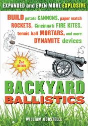 Backyard Ballistics : Build Potato Cannons, Paper Match Rockets, Cincinnati Fire Kites, Tennis Ball Mortars, and More Dynamite Devices