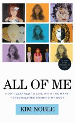 All of Me : How I Learned to Live with the Many Personalities Sharing My Body