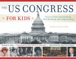 The US Congress for Kids : Over 200 Years of Lawmaking, Deal-Breaking, and Compromising, with 21 Activities