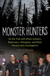 Monster Hunters : On the Trail with Ghost Hunters, Bigfooters, Ufologists, and Other Paranormal Investigators