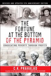 The Fortune at the Bottom of the Pyramid : Eradicating Poverty Through Profits