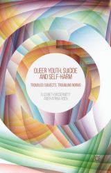 Queer Youth, Suicide and Self-Harm : Troubled Subjects, Troubling Norms