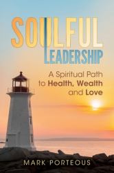 Soulful Leadership : A Spiritual Path to Health, Wealth and Love