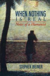 When Nothing Is Real : Notes of a Humanist