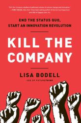 Kill the Company : End the Status Quo, Start an Innovation Revolution