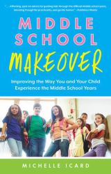 Middle School Makeover : Improving the Way You and Your Child Experience the Middle School Years