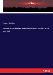 Solutions of the Cambridge Senate-House Problems and Riders for the Year 1878