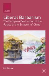 Liberal Barbarism : The European Destruction of the Palace of the Emperor of China