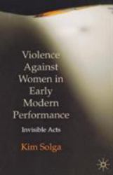 Violence Against Women in Early Modern Performance : Invisible Acts