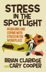 Stress in the Spotlight : Managing and Coping with Stress in the Workplace