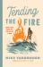 Tending the Fire : Ignite Your Heart and Live Life as a Man