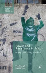 Power and Resistance in Prison : Doing Time, Doing Freedom