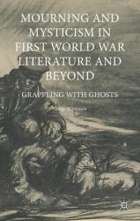 Mourning and Mysticism in First World War Literature and Beyond : Grappling with Ghosts