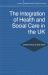 The Integration of Health and Social Care in the UK : Policy and Practice