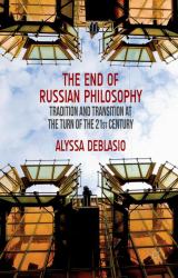 The End of Russian Philosophy : Tradition and Transition at the Turn of the 21st Century