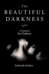 The Beautiful Darkness : A Handbook for Orphans