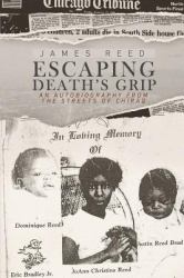 Escaping Death's Grip : An Autobiography from the Streets of Chiraq