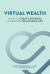 Virtual Wealth : How to Create Revenue and Amazing Relationships