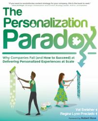 The Personalization Paradox : Why Companies Fail (and How to Succeed) at Delivering Personalized Experiences at Scale