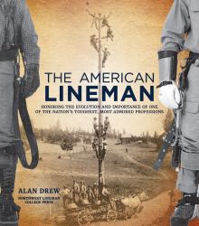 The American Lineman : Honoring the Evolution and Importance of One of the Nation's Toughest, Most Admired Professions