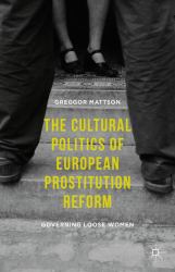 The Cultural Politics of European Prostitution Reform : Governing Loose Women