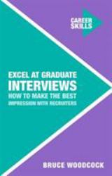 Excel at Graduate Interviews : How to Make the Best Impression with Recruiters