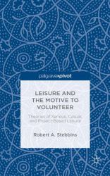 Leisure and the Motive to Volunteer : Theories of Serious, Casual, and Project-Based Leisure