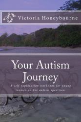 Your Autism Journey : A Self-Exploration Workbook for Young Women on the Autism Spectrum