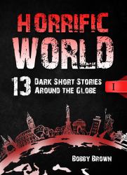 Horrific World: Book I : 13 Dark Short Stories Around the Globe