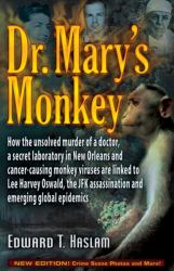 Dr. Mary's Monkey : How the Unsolved Murder of a Doctor, a Secret Laboratory in New Orleans and Cancer-Causing Monkey Viruses Are Linked to Lee Harvey Oswald, the JFK Assassination and Emerging Global Epidemics