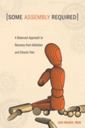 Some Assembly Required : A Balanced Approach to Recovery from Addiction and Chronic Pain