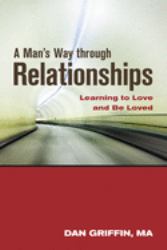 A Man's Way Through Relationships : Learning to Love and Be Loved