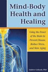 Mind-Body Health and Healing : Using the Power of the Brain to Prevent Disease, Reduce Stress, and Slow Aging