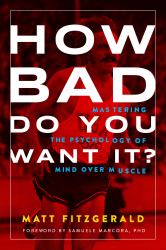 How Bad Do You Want It? : Mastering the Psychology of Mind over Muscle