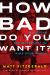 How Bad Do You Want It? : Mastering the Psychology of Mind over Muscle