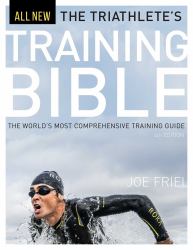 The Triathlete's Training Bible : The World's Most Comprehensive Training Guide, 4th Ed