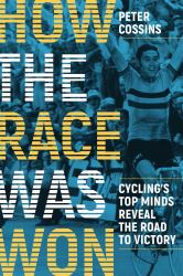 How the Race Was Won : Cycling's Top Minds Reveal the Road to Victory