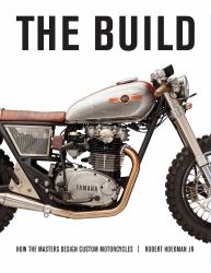 The Build : How the Masters Design Custom Motorcycles