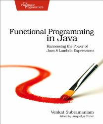 Functional Programming in Java : Harnessing the Power of Java 8 Lambda Expressions