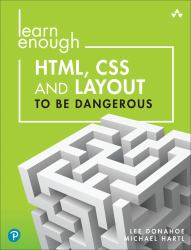 Learn Enough HTML, CSS and Layout to Be Dangerous : An Introduction to Modern Website Creation and Templating Systems