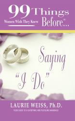 99 Things Women Wish They Knew Before Saying I Do : Your Guide to a Satisfying and Fulfilling Marriage