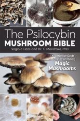 The Psilocybin Mushroom Bible : The Definitive Guide to Growing and Using Magic Mushrooms