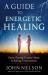 A Guide to Energetic Healing : From Clearing Trauma/Abuse to Raising Consciousness