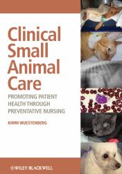 Clinical Small Animal Care : Promoting Patient Health Through Preventative Nursing