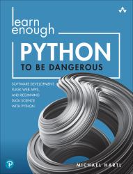 Learn Enough Python to Be Dangerous : Software Development, Flask Web Apps, and Beginning Data Science with Python