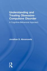 Understanding and Treating Obsessive-Compulsive Disorder : A Cognitive Behavioral Approach