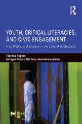 Youth, Critical Literacies, and Civic Engagement : Arts, Media, and Literacy in the Lives of Adolescents