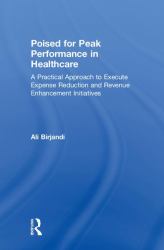 Poised for Peak Performance in Healthcare : A Practical Approach to Execute Expense Reduction and Revenue Enhancement Initiatives