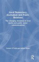 Local Democracy, Journalism and Public Relations : The Changing Dynamics in Local Media and Public Sector Communications