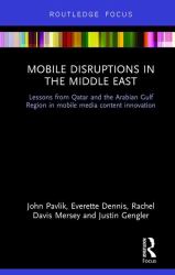 Mobile Disruptions in the Middle East : Lessons from Qatar and the Arabian Gulf Region in Mobile Media Content Innovation